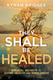 They Shall Be Healed (Biblical Secrets to Divine Health and Wholeness) by Kynan Bridges, 9798887696881