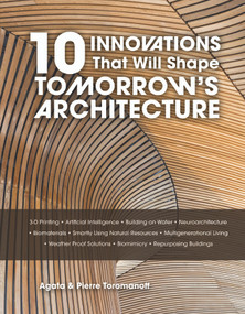 10 Innovations That Will Shape Tomorrow's Architecture by Pierre Toromanoff, Agata Toromanoff, 9780764371653