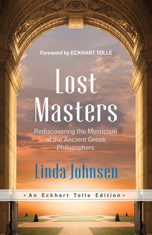 Lost Masters (Rediscovering the Mysticism of the Ancient Greek Philosophers) by Linda Johnsen, Eckhart Tolle, 9781955831413