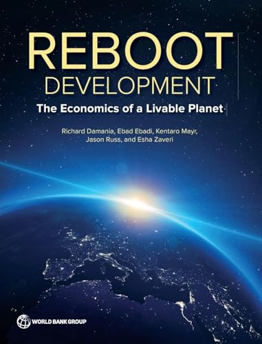 The Reboot Development (The Economics of a Livable Planet) by Richard Damania, Ebad Ebadi, Kentaro Mayr, Jason Russ, Esha Zaveri, 9781464822711