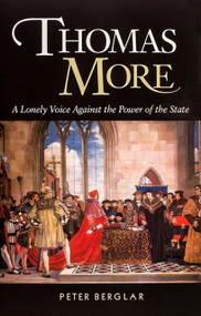 Thomas More (A Lonely Voice Against the Power of the State) by Peter Berglar, Peter Berglar, 9781594170737