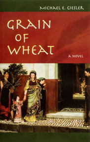 Grain of Wheat by Michael E Giesler, Michael E Giesler, 9781594170782