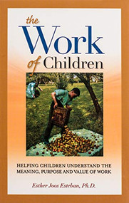The Work of Children (Helping Children Understand the Meaning, Purpose, and Value of Work) by Ester Joos Esteban, 9781594170829