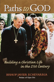 Paths to God (Building a Christian Life in the 21st Century) by Bishop Javier Echevarria, 9781594170850