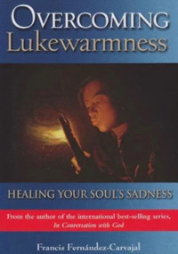 Overcoming Lukewarmness (Healing Your Soul's Sadness) by Francis Carvajal, 9781594171437