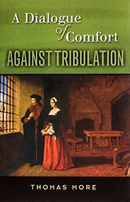 A Dialogue of Comfort Against Tribulation - 9781594171727 by St. Thomas More, 9781594171727