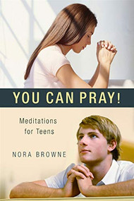 You Can Pray! Meditations for Teens by Nora Browne, 9781594171840