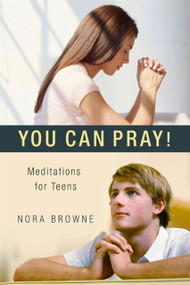 You Can Pray! Meditations for Teens by Nora Browne, Nora Browne, 9781594171840