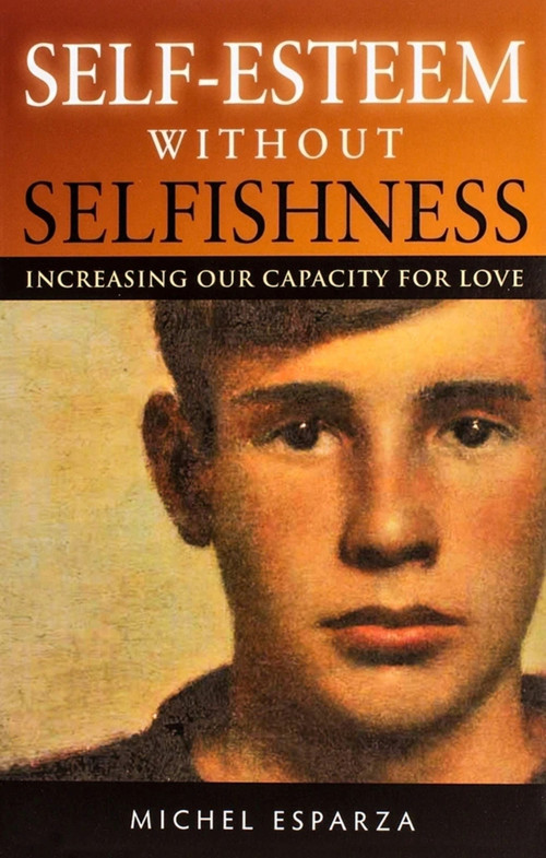 Self-Esteem Without Selfishness (Increasing Our Capacity for Love) by Fr. Michel Esparza, Fr. Michel Esparza, 9781594171895