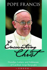 Encountering Christ (Homilies, Letters, and Addresses of Cardinal Jorge Bergoglio) by Pope Francis, 9781594171963