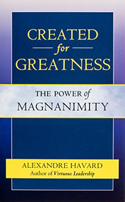 Created for Greatness (The Power of Magnanimity) by Alexandre Havard, 9781594172175