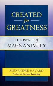 Created for Greatness (The Power of Magnanimity) by Alexandre Havard, Alexandre Havard, 9781594172175