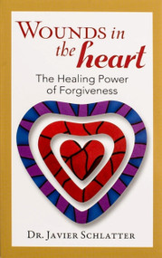 Wounds in the Heart (The Healing Power of Forgiveness) by Dr Schlatter, 9781594172250