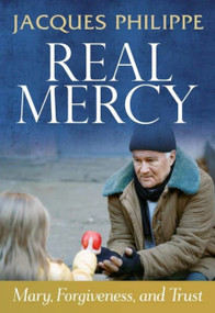 Real Mercy: Mary, Forgiveness and Trust by Fr. Jacques Philippe, 9781594172472