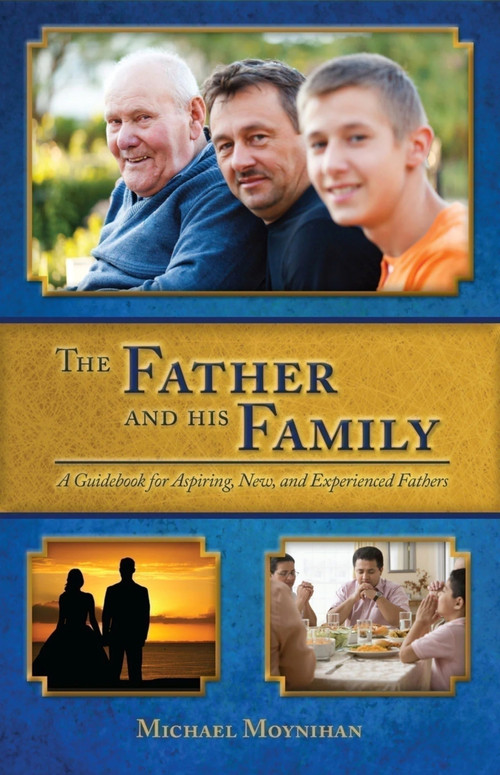 The Father and His Family (A Guidebook for Aspiring, New, and Experienced Fathers) by Michael Moynihan, 9781594172830