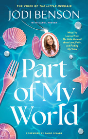Part of My World (What I've Learned from The Little Mermaid about Love, Faith, and Finding My Voice) - 9781496453280 by Jodi Benson, Carol Traver, Paige O'Hara, 9781496453280