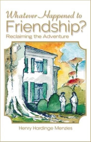 Whatever Happened To Friendship? by Henry Hardinge Menzies, 9781594173240