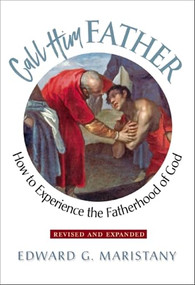 Call Him Father (How to Experience the Fatherhood of God) by Edward G Maristany, 9781594173318
