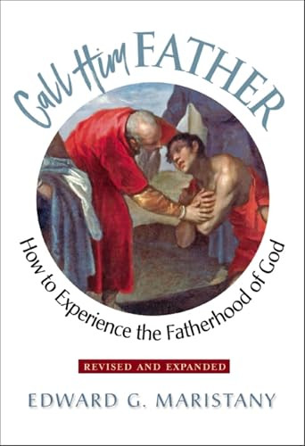 Call Him Father (How to Experience the Fatherhood of God) by Edward G Maristany, 9781594173318