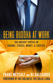 Being Buddha at Work (108 Ancient Truths on Change, Stress, Money, and Success) by Franz Metcalf, BJ Gallagher, 9781609942922