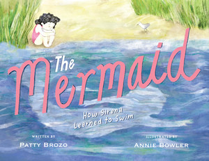 The Mermaid (How Sirena Learned to Swim) - 9781668955246 by Patty Brozo, Annie Bowler, 9781668955246