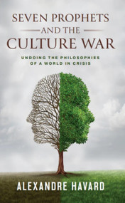 Seven Prophets and the Culture War (Undoing the Philosophies of a World in Crisis) by Alexandre Havard, 9781594175060