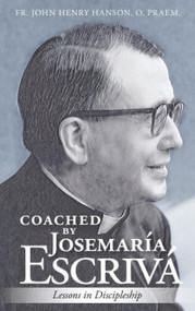 Coached by Josemaría Escrivá (Lessons in Discipleship) by Fr. John Henry Hanson, 9781594175084