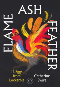 Flame, Ash, Feather: 12 Eggs from Lockerbie by Catherine Swire, 9781915406378