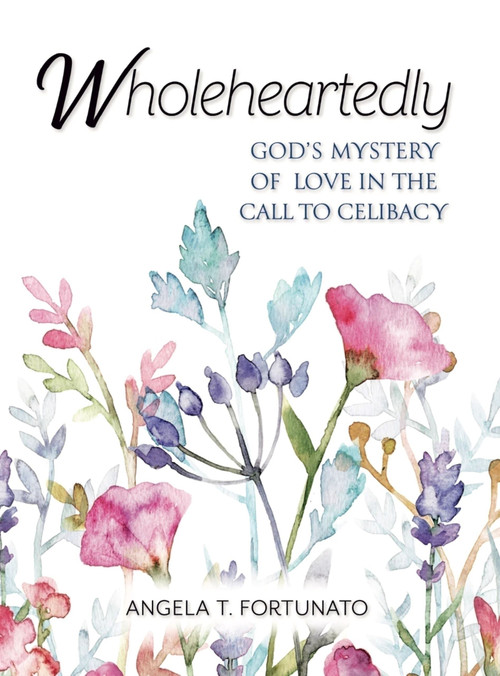 Wholeheartedly (God's Mystery of Love in the Call to Celibacy) by Angela Fortunato, Angela Fortunato, 9781594175299