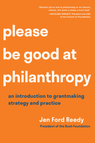 Please Be Good at Philanthropy (An Introduction to Grantmaking Strategy and Practice) by Jen Ford Reedy, Jen Ford Reedy, 9781633311442