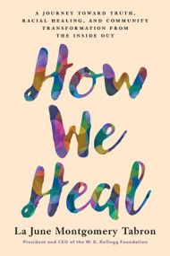 How We Heal (A Journey Toward Truth, Racial Healing, and Community Transformation from the Inside Out) - 9781633311497 by La June Montgomery Tabron