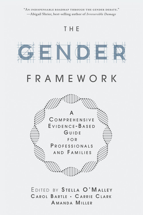 The Gender Framework (A Comprehensive Evidence-Based Guide for Professionals and Families) by Stella O'Malley, Carol Bartle, Carrie Clark, Amanda Miller, 9781634312844