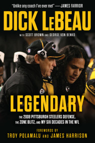 Legendary (The 2008 Pittsburgh Steelers Defenze, the Zone Blitz, and My Six Decades in the NFL) by Dick LeBeau, Scott Brown, George Von Benko, 9781637279441