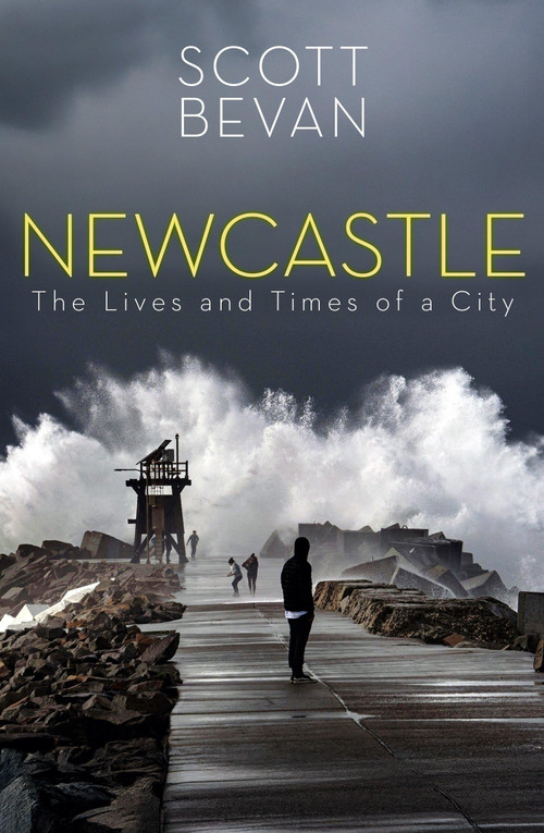 Newcastle (The lives and times of a city) by Scott Bevan, 9781742238043