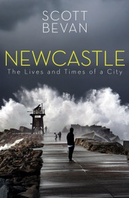 Newcastle (The lives and times of a city) by Scott Bevan, Scott Bevan, 9781742238043