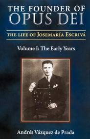 The Founder of Opus Dei, Volume I - The Early Years by Andres Vazquez de Prada, Andres Vazquez de Prada, 9781889334264