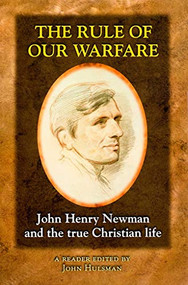The Rule of Our Warfare (St. John Henry Newman and the True Christian Life) by John Henry Newman, 9781889334837