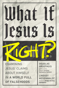 What If Jesus Is Right? (Examining Jesus' Claims About Himself in a World Full of Falsehoods) by Douglas Groothuis, Lindsey Medenwaldt, 9798400501487