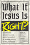 What If Jesus Is Right? (Examining Jesus' Claims About Himself in a World Full of Falsehoods) by Douglas Groothuis, Lindsey Medenwaldt, 9798400501487
