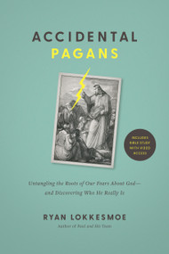 Accidental Pagans (Untangling the Roots of Our Fears About God--and Discovering Who He Really Is) by Ryan Lokkesmoe, 9798400509674