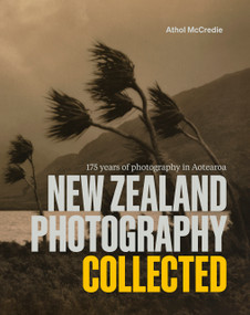 New Zealand Photography Collected (175 Years of Photography in Aotearoa) by Athol McCredie, 9781991072078
