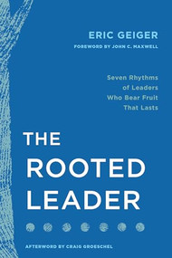 The Rooted Leader (Seven Rhythms of Leaders Who Bear Fruit That Lasts) by Eric Geiger, John C. Maxwell, Craig Groeschel, 9798400508189