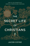 The Secret Life of Christians (How to Live Authentically, Especially When No One Is Watching) by Jacob Coyne, 9798400513060