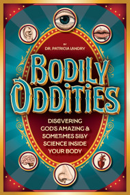 Bodily Oddities (Discovering God's Amazing and Sometimes Silly Science Inside Your Body) by Dr. Patricia Landry, 9781646072064