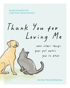 Thank You for Loving Me (And Other Things Your Pet Wants You to Know (Words of Comfort for a Pet Lover's Grieving Heart)) by Jennifer Marshall Bleakley, 9798400515781