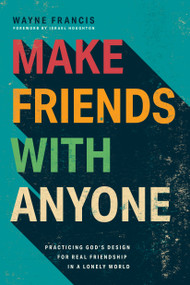 Make Friends with Anyone (Practicing God's Design for Real Friendship in a Lonely World) by Wayne Francis, 9798898021061
