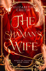 The Shaman's Wife (Wings of Valenia Book Three) by Elizabeth Creith, 9798998947780