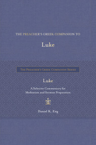 The Preacher's Greek Companion to Luke (A Selective Commentary for Meditation and Sermon Preparation) by Daniel K. Eng, 9798400518775