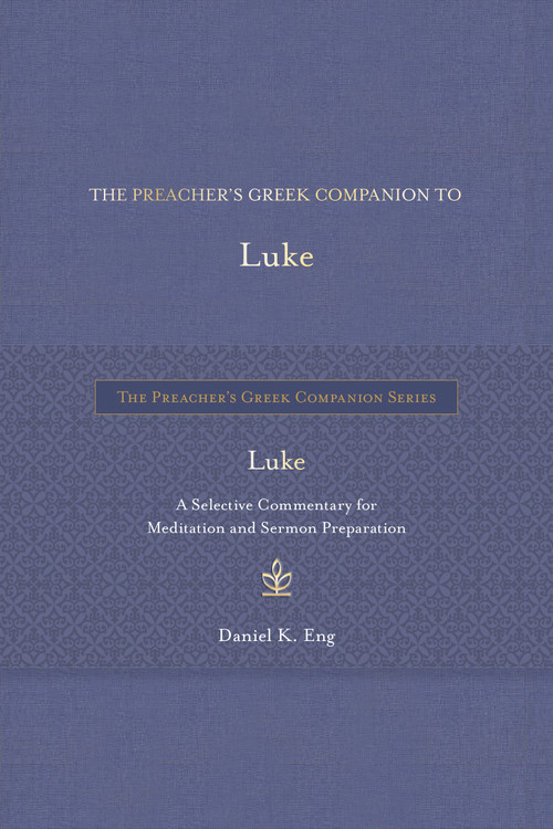 The Preacher's Greek Companion to Luke (A Selective Commentary for Meditation and Sermon Preparation) by Daniel K. Eng, 9798400518775