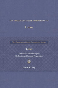 The Preacher's Greek Companion to Luke (A Selective Commentary for Meditation and Sermon Preparation) by Daniel K. Eng, 9798400518775